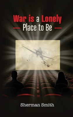 War is a Lonely Place to Be by Smith, Sherman L.