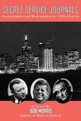 Secret Service Journals: Assassination and Redemption in 1960s Detroit by Morris, Bob