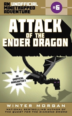 Attack of the Ender Dragon: An Unofficial Minetrapped Adventure, #6volume 6 by Morgan, Winter