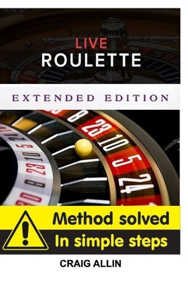 Live Roulette Method Solved In Simple Steps Extended Editon: Live roulette mehod by Allin, Craig