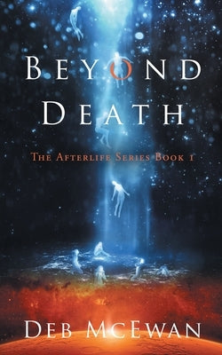 Beyond Death: The Afterlife Series Book 1 by McEwan, Deb