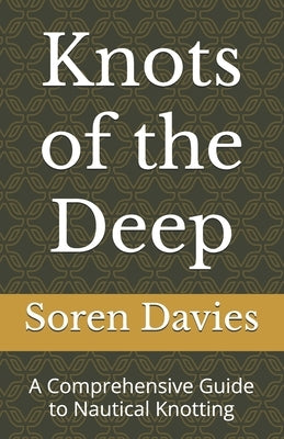 Knots of the Deep: A Comprehensive Guide to Nautical Knotting by Davies, Soren