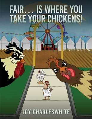 Fair...Is Where You Take Your Chickens by Charleswhite, Joy