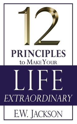 12 Principles to Make Your Life Extraordinary by Jackson, E. W.