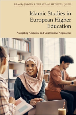 Islamic Studies in European Higher Education: Navigating Academic and Confessional Approaches by Nielsen, Jørgen S.