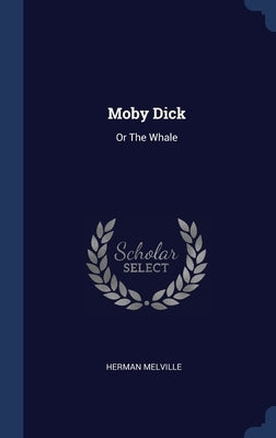 Moby Dick: Or The Whale by Melville, Herman