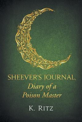 Sheever's Journal, Diary of a Poison Master by Ritz, K.