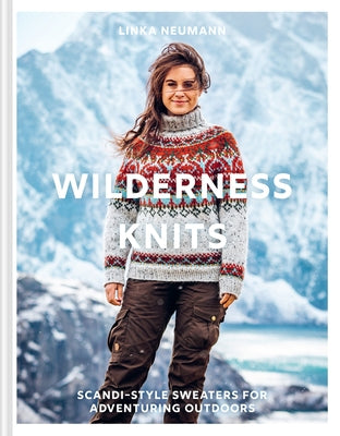 Wilderness Knits: Scandi-Style Sweaters for Adventuring Outdoors by Neumann, Linka