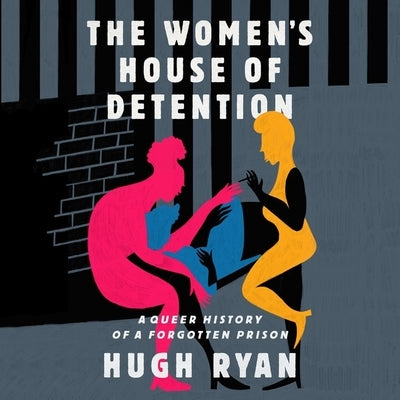 The Women's House of Detention: A Queer History of a Forgotten Prison by Ryan, Hugh