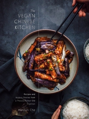 The Vegan Chinese Kitchen: Recipes and Modern Stories from a Thousand-Year-Old Tradition: A Cookbook by Che, Hannah