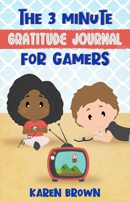 The 3 Minute Gratitude Journal for Gamers by Brown, Karen