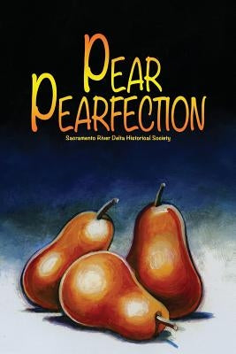 Pear Perfection: Heritage Recipes from Sacramento Delta Home Cooks by Herzog, Tom