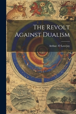 The Revolt Against Dualism by Lovejoy, Arthur O.