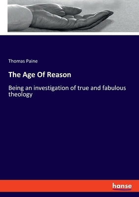 The Age Of Reason: Being an investigation of true and fabulous theology by Paine, Thomas