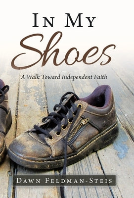 In My Shoes: A Walk Toward Independent Faith by Feldman-Steis, Dawn