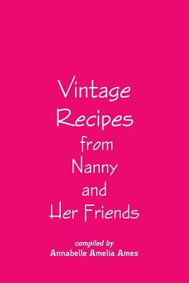 Vintage Recipes from Nanny and Her Friends by Ames, Annabelle Amelia