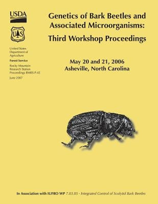 Genetics of Bark Beetles and Associated Microorganisms: Third Workshop Proceedings by United States Department of Agriculture