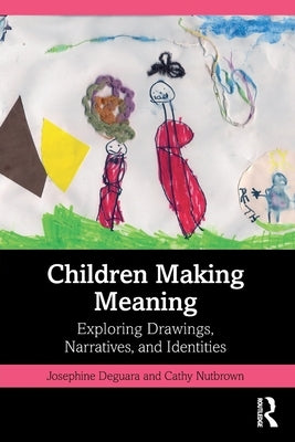 Children Making Meaning: Exploring Drawings, Narratives, and Identities by Deguara, Josephine