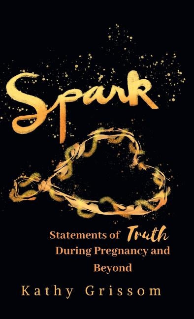 Spark: Statements of Truth During Pregnancy and Beyond by Grissom, Kathy