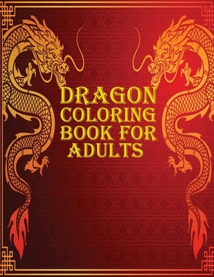 Dragon Coloring Book for Adults: 60 amazing and gorgeous dragon coloring book for mind relaxation by Smith, Braylon