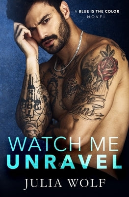 Watch Me Unravel: A Rock Star Romance by Wolf, Julia