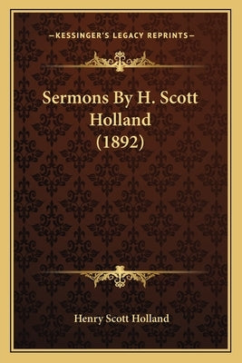 Sermons By H. Scott Holland (1892) by Holland, Henry Scott