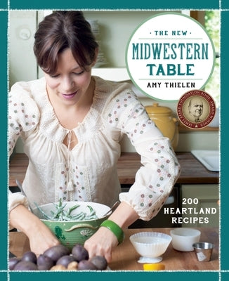 The New Midwestern Table: 200 Heartland Recipes: A Cookbook by Thielen, Amy