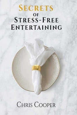 Secrets of Stress-Free Entertaining by Cooper, Chris