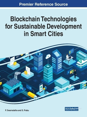 Blockchain Technologies for Sustainable Development in Smart Cities by Swarnalatha, P.