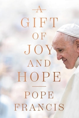 A Gift of Joy and Hope by Francis, Pope