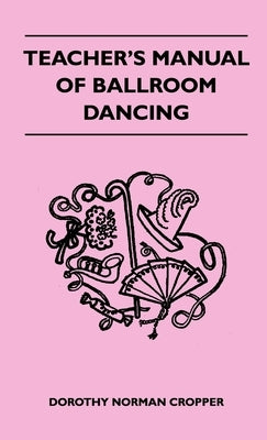 Teacher's Manual Of Ballroom Dancing by Dorothy, Norman