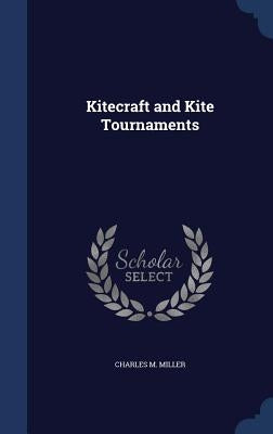 Kitecraft and Kite Tournaments by Miller, Charles M.