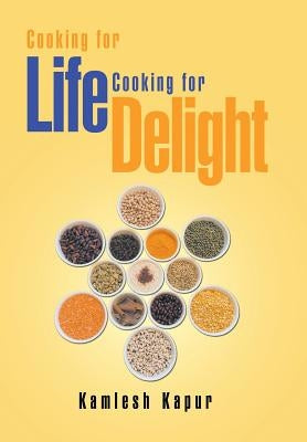 Cooking for Life Cooking for Delight: Cooking for Delight by Kapur, Kamlesh