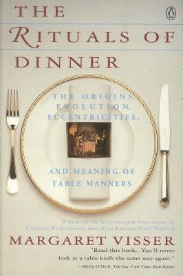 The Rituals of Dinner: Visser, Margaret by Visser, Margaret