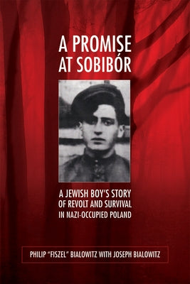 A Promise at Sobibór: A Jewish Boy's Story of Revolt and Survival in Nazi-Occupied Poland by Bialowitz