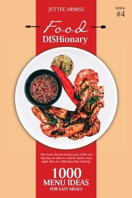 Food DISHionary (Book 4): 1000 Menu Ideas For Easy Meals by Armiss, Juttee