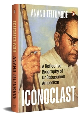 Iconoclast: A Reflective Biography of Dr Babasaheb Ambedkar by Teltumbde, Anand