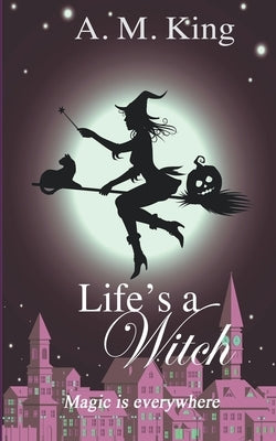 Life's A Witch by King, A. M.