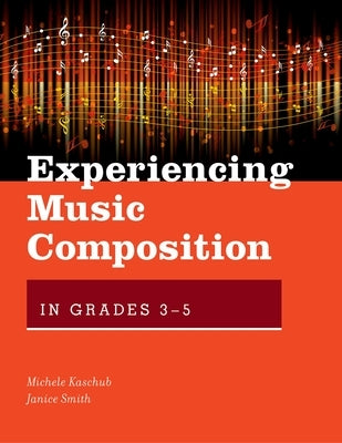 Experiencing Music Composition in Grades 3-5 by Kaschub, Michele