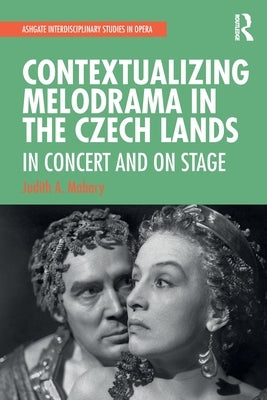 Contextualizing Melodrama in the Czech Lands: In Concert and on Stage by Mabary, Judith