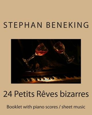 Stephan Beneking 24 Petits Reves bizarres: Beneking: Booklet with piano scores / sheet music of 24 Petits Reves bizarres by Beneking, Stephan