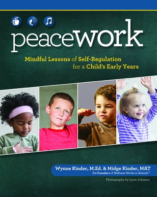 Peace Work: Mindful Lessons of Self-Regulation for a Child's Early Years by Kinder, Wynne