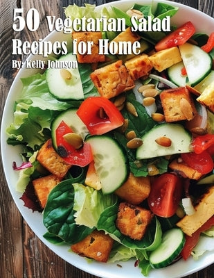 50 Vegetarian Salads Recipes for Home by Johnson, Kelly