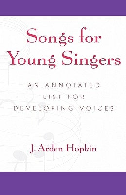 Songs for Young Singers: An Annotated List for Developing Voices by Hopkin, Arden J.