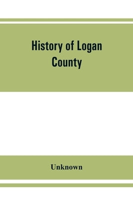 History of Logan County, Illinois, together with sketches of its cities, villages, and towns, educational, religious, civil, military, and political h by Unknown