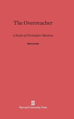 The Overreacher: A Study of Christopher Marlowe by Levin, Harry