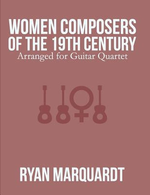 Women Composers of the 19th Century: Arranged for Guitar Quartet by Marquardt, Ryan