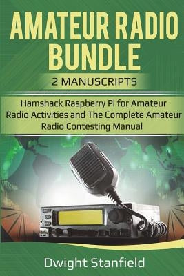 The Amateur Radio Bunble: Hamshack Raspberry Pi for Amateur Radio Activities and the Complete Amateur Radio Contesting Manaul by Standfield, Dwight