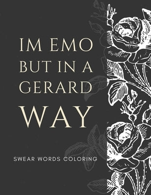 im emo but in a gerard way swear words coloring: a funny swear words coloring book for adults a Good Way To Relax And Relieve Stress, best gift for My by Ricardo, Antonio