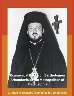 The Archbishop of Constantinople and Ecumenical Patriarch Bartholomew Arhondonis as the Metropolitan of Philadelphia by Georgantakis, Eugene (Emmanouil)